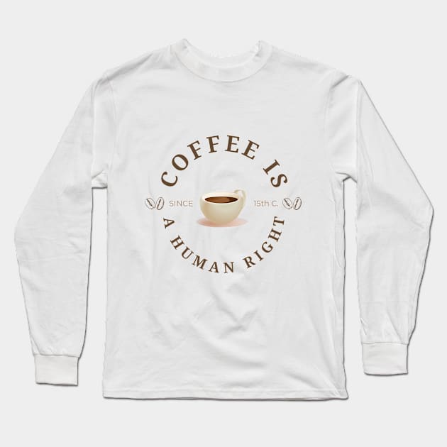 Coffee is a human right (Since 15th Century) Funny Coffee Lover Quote Long Sleeve T-Shirt by mschubbybunny